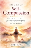 The Zen of Self-Compassion: 30 Short Zen Stories to Release Self-Doubt, Stop People Pleasing, Embrace Imperfection, and Reclaim Your True Self-Worth (Zen Stories for Healing & Inner Peace)