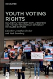 Youth Voting Rights: Civil Rights, the Twenty-Sixth Amendment, and the Fight for American Democracy on College Campuses (Democracy in Times of Upheaval, 5)
